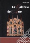 Calabria dell'arte. Ediz. illustrata libro