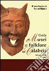 Guida ai musei di folklore in Calabria. Collezioni, mostre e raccolte. Ediz. illustrata libro