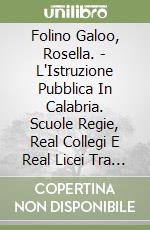 Folino Galoo, Rosella. - L'Istruzione Pubblica In Calabria. Scuole Regie, Real Collegi E Real Licei Tra Settecento E Ottocento libro