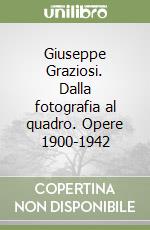 Giuseppe Graziosi. Dalla fotografia al quadro. Opere 1900-1942 libro