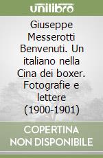 Giuseppe Messerotti Benvenuti. Un italiano nella Cina dei boxer. Fotografie e lettere (1900-1901) libro