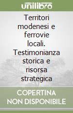 Territori modenesi e ferrovie locali. Testimonianza storica e risorsa strategica