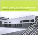 La città razionalista. Modelli e frammenti. Urbanistica e architettura a Modena 1931-1965