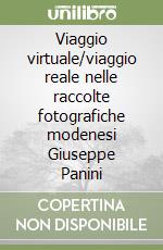 Viaggio virtuale/viaggio reale nelle raccolte fotografiche modenesi Giuseppe Panini libro