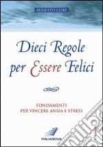 Dieci regole per essere felici. Fondamenti per vincere ansia e stress libro