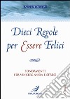 Dieci regole per essere felici. Fondamenti per vincere ansia e stress libro