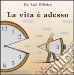 La vita è adesso. Il tempo presente, il tuo migliore amico libro