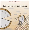 La vita è adesso. Il tempo presente, il tuo migliore amico libro