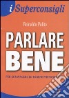 Parlare bene. Per convincere ed essere protagonista libro