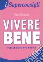 Vivere bene per essere più felici libro