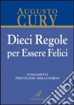 Dieci regole per essere felici. Fondamenti per vincere ansia e stress libro