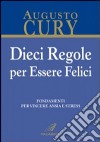 Dieci regole per essere felici. Fondamenti per vincere ansia e stress libro