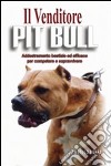 Il venditore Pit Bull. Addestramento bestiale ed efficace per competere e vincere libro