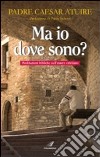 Ma io, dove sono? libro