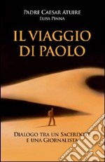 Il viaggio di Paolo. Dialogo tra un sacerdote e una giornalista libro