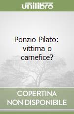 Ponzio Pilato: vittima o carnefice? libro