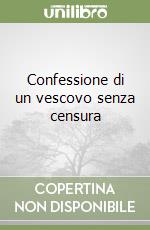 Confessione di un vescovo senza censura libro