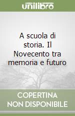 A scuola di storia. Il Novecento tra memoria e futuro libro