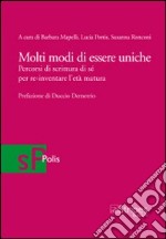 Molti modi di essere uniche. Percorsi di scrittura di sé per re-inventare l'età matura libro