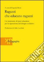 Ragazzi che educano ragazzi. Un intervento di peer education per la riparazione del disagio evolutivo libro