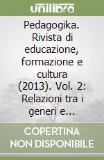 Pedagogika. Rivista di educazione, formazione e cultura (2013). Vol. 2: Relazioni tra i generi e violenza (Aprile-Maggio-Giugno) libro