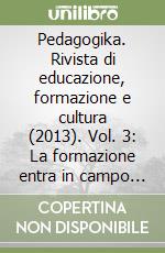 Pedagogika. Rivista di educazione, formazione e cultura (2013). Vol. 3: La formazione entra in campo (Luglio-Agosto-Settembre) libro