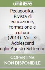 Pedagogika. Rivista di educazione, formazione e cultura (2014). Vol. 3: Adolescenti (Luglio-Agosto-Settembre) libro