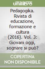 Pedagogika. Rivista di educazione, formazione e cultura (2016). Vol. 3: Giovani oggi, sognare si può? libro