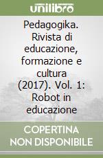 Pedagogika. Rivista di educazione, formazione e cultura (2017). Vol. 1: Robot in educazione libro