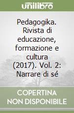 Pedagogika. Rivista di educazione, formazione e cultura (2017). Vol. 2: Narrare di sé libro