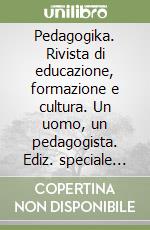 Pedagogika. Rivista di educazione, formazione e cultura. Un uomo, un pedagogista. Ediz. speciale (2016) libro