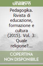 Pedagogika. Rivista di educazione, formazione e cultura (2015). Vol. 3: Quale religione? (Luglio-Agosto-Settembre) libro