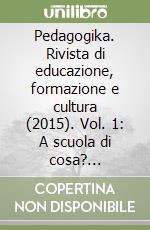 Pedagogika. Rivista di educazione, formazione e cultura (2015). Vol. 1: A scuola di cosa? (Gennaio-Febbraio-Marzo) libro