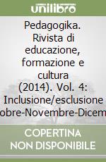 Pedagogika. Rivista di educazione, formazione e cultura (2014). Vol. 4: Inclusione/esclusione (Ottobre-Novembre-Dicembre) libro