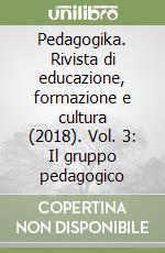 Pedagogika. Rivista di educazione, formazione e cultura (2018). Vol. 3: Il gruppo pedagogico libro