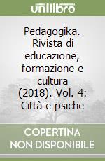 Pedagogika. Rivista di educazione, formazione e cultura (2018). Vol. 4: Città e psiche libro