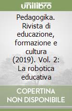 Pedagogika. Rivista di educazione, formazione e cultura (2019). Vol. 2: La robotica educativa libro