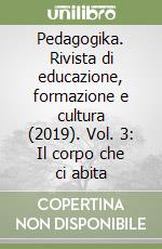 Pedagogika. Rivista di educazione, formazione e cultura (2019). Vol. 3: Il corpo che ci abita libro