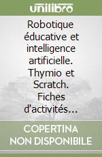 Robotique éducative et intelligence artificielle. Thymio et Scratch. Fiches d'activités éducatives pour les enseignants de l'enseignement secondaire libro