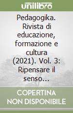 Pedagogika. Rivista di educazione, formazione e cultura (2021). Vol. 3: Ripensare il senso dell'educare libro