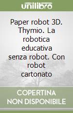 Paper robot 3D. Thymio. La robotica educativa senza robot. Con robot cartonato libro