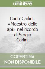 Carlo Carlini. «Maestro delle api» nel ricordo di Sergio Carlini libro