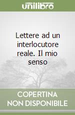 Lettere ad un interlocutore reale. Il mio senso libro