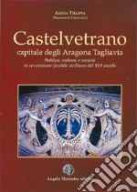 Castelvetrano. Capitale degli Aragona Tagliavia. Politica cultura e società in un comune feudale siciliano del XVI secolo