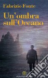 Un'ombra sull'oceano libro di Fonte Fabrizio