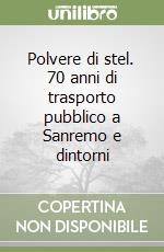 Polvere di stel. 70 anni di trasporto pubblico a Sanremo e dintorni libro