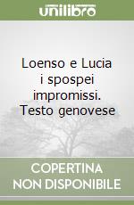 Loenso e Lucia i spospei impromissi. Testo genovese libro