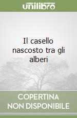 Il casello nascosto tra gli alberi libro