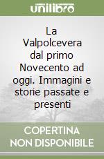 La Valpolcevera dal primo Novecento ad oggi. Immagini e storie passate e presenti libro