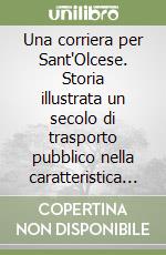 Una corriera per Sant'Olcese. Storia illustrata un secolo di trasporto pubblico nella caratteristica località dell'entroterra